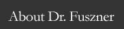 About Dr. Fuszner
